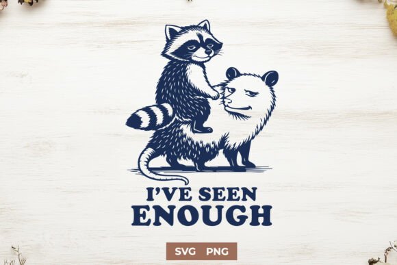 I’ve Seen Enough SVG Funny Raccoon PNG